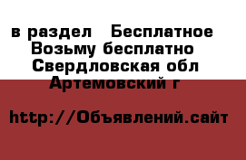  в раздел : Бесплатное » Возьму бесплатно . Свердловская обл.,Артемовский г.